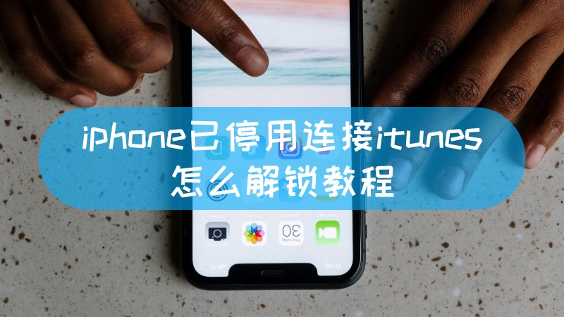 iphone已停用连接itunes怎么解锁教程